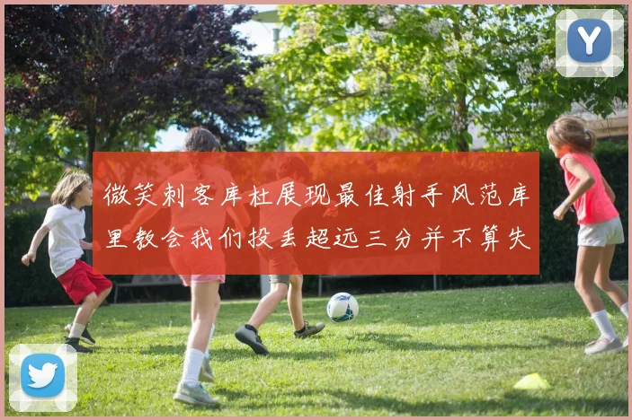 微笑刺客库杜展现最佳射手风范库里教会我们投丢超远三分并不算失误